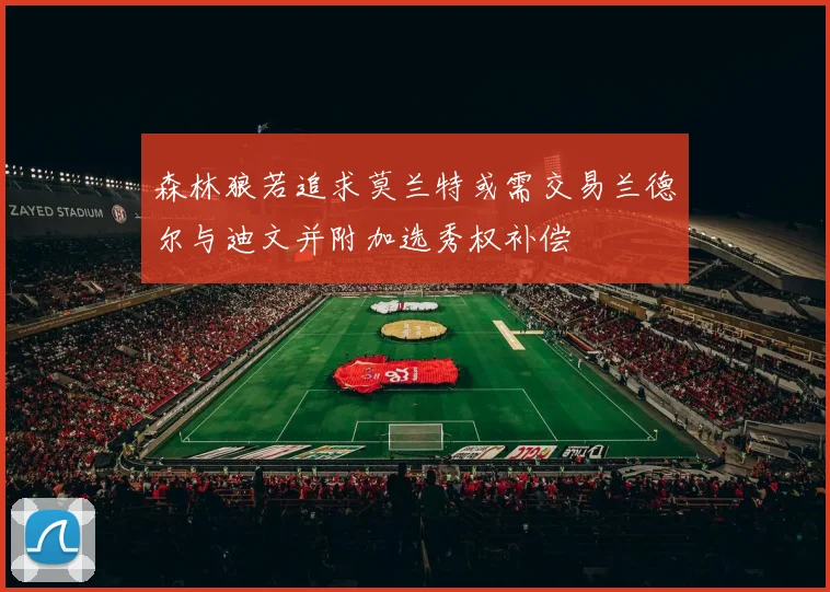 森林狼若追求莫兰特或需交易兰德尔与迪文并附加选秀权补偿