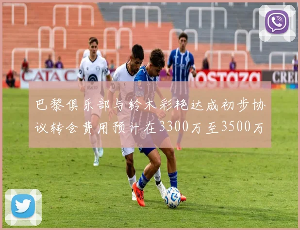巴黎俱乐部与铃木彩艳达成初步协议转会费用预计在3300万至3500万欧元之间